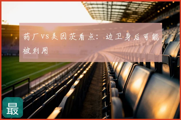 药厂vs美因茨看点：边卫身后可能被利用