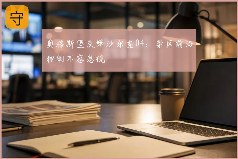 奥格斯堡交锋沙尔克04，禁区前沿控制不容忽视